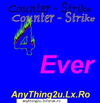 si al treilea .. deja te bombardam  cel cu .. cs 4 ever ..   ==-- enjoy :) cobra